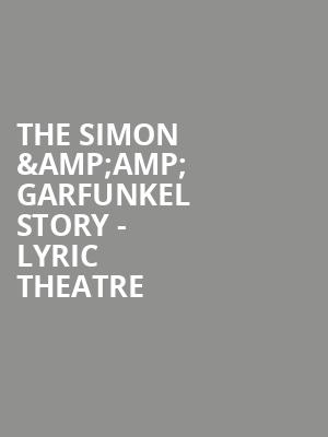The Simon %26amp%3B Garfunkel Story - Lyric Theatre at Lyric Theatre